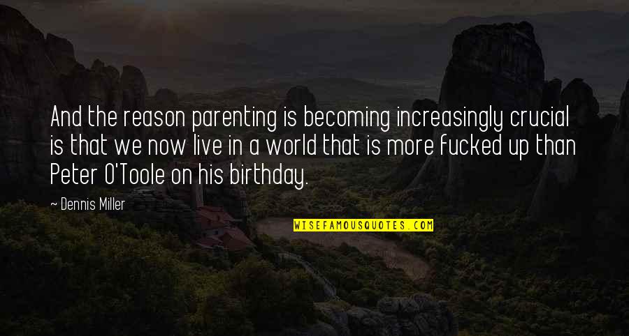 Out Of This World Birthday Quotes By Dennis Miller: And the reason parenting is becoming increasingly crucial