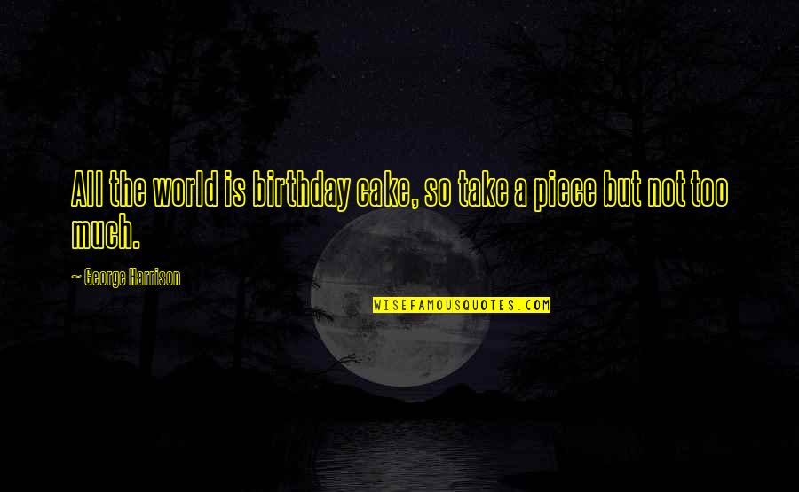 Out Of This World Birthday Quotes By George Harrison: All the world is birthday cake, so take