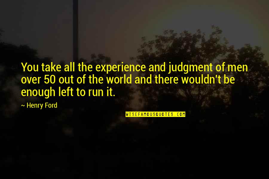 Out Of This World Birthday Quotes By Henry Ford: You take all the experience and judgment of