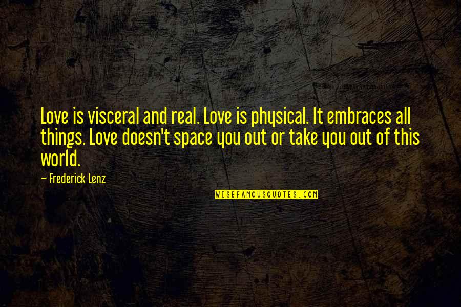 Out Of This World Love Quotes By Frederick Lenz: Love is visceral and real. Love is physical.