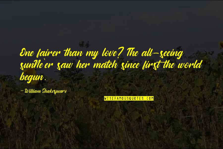 Out Of This World Love Quotes By William Shakespeare: One fairer than my love? The all-seeing sunNe'er
