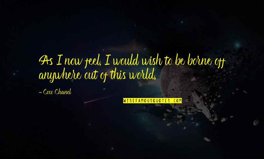 Out Of This World Quotes By Coco Chanel: As I now feel, I would wish to