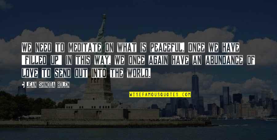 Out Of This World Quotes By Jean Shinoda Bolen: We need to meditate on what is peaceful.