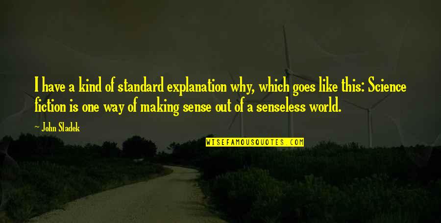 Out Of This World Quotes By John Sladek: I have a kind of standard explanation why,