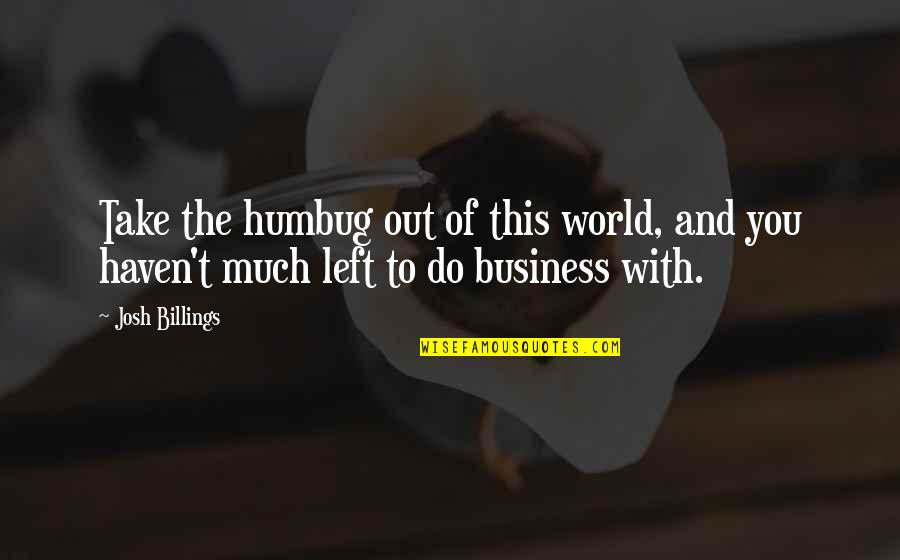 Out Of This World Quotes By Josh Billings: Take the humbug out of this world, and