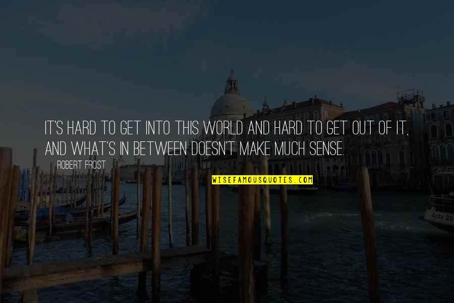 Out Of This World Quotes By Robert Frost: It's hard to get into this world and