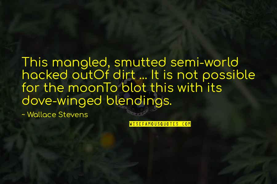 Out Of This World Quotes By Wallace Stevens: This mangled, smutted semi-world hacked outOf dirt ...