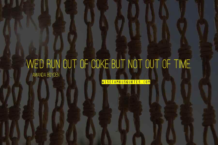 Out Of Time Quotes By Amanda Boyden: We'd run out of coke but not out