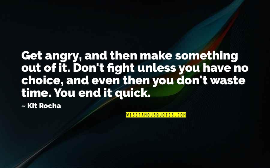 Out Of Time Quotes By Kit Rocha: Get angry, and then make something out of