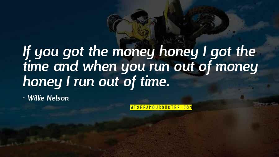 Out Of Time Quotes By Willie Nelson: If you got the money honey I got
