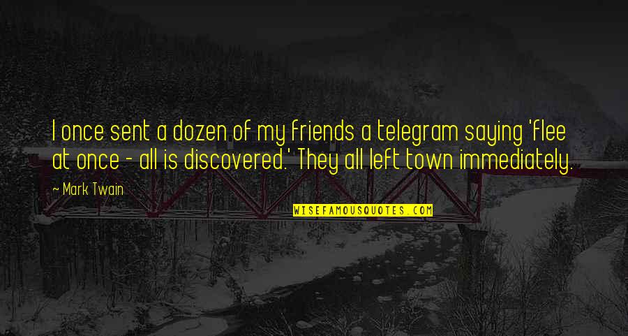 Out Of Town With Friends Quotes By Mark Twain: I once sent a dozen of my friends