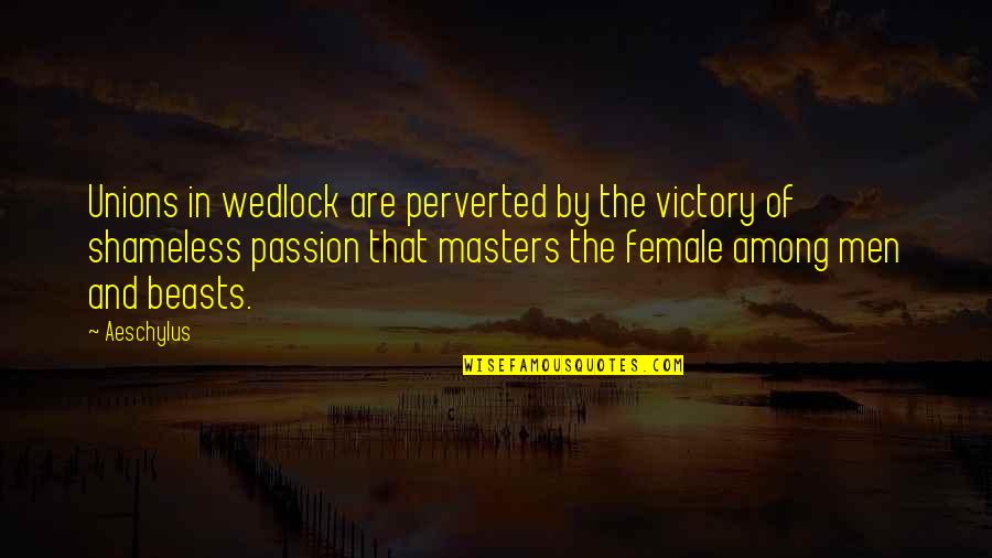 Out Of Wedlock Quotes By Aeschylus: Unions in wedlock are perverted by the victory