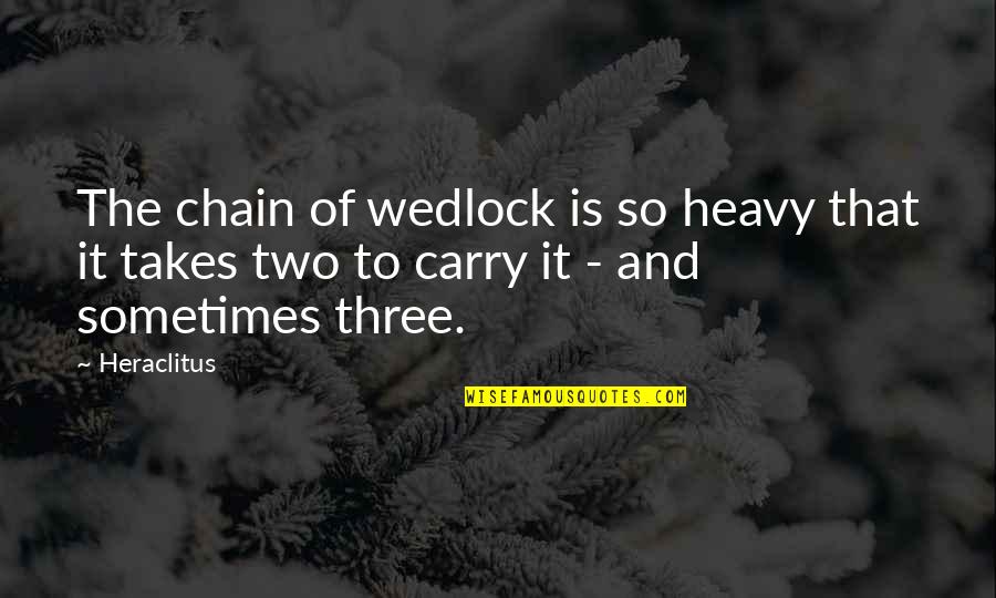 Out Of Wedlock Quotes By Heraclitus: The chain of wedlock is so heavy that