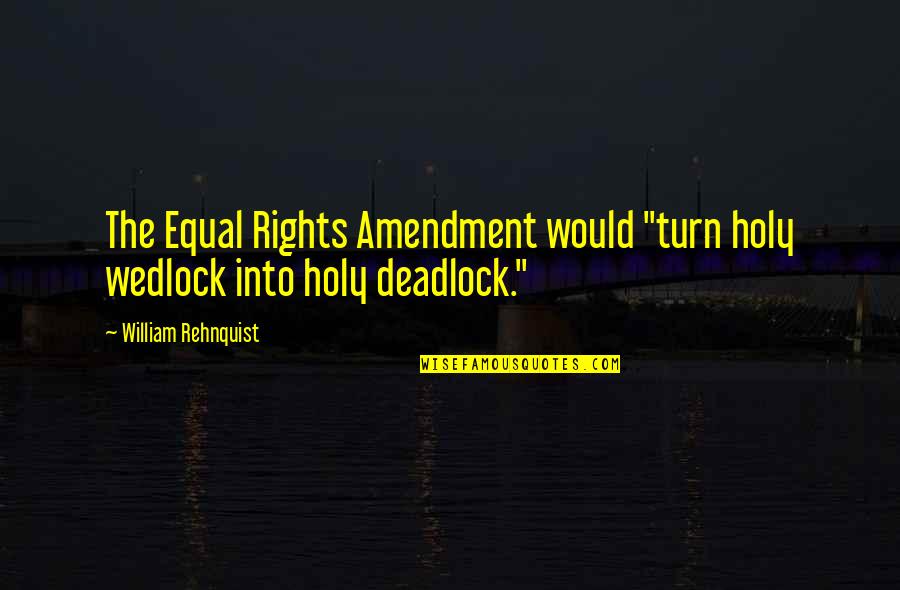 Out Of Wedlock Quotes By William Rehnquist: The Equal Rights Amendment would "turn holy wedlock