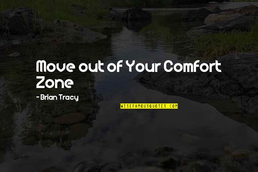 Out Of Your Comfort Zone Quotes By Brian Tracy: Move out of Your Comfort Zone Out Of Your Comfort Zone Quotes By Brian Tracy: Move out of Your Comfort Zone