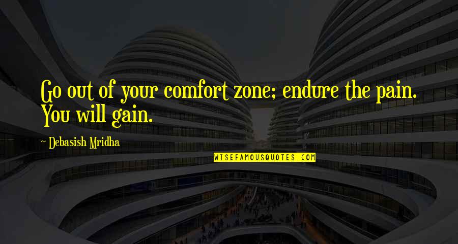 Out Of Your Comfort Zone Quotes By Debasish Mridha: Go out of your comfort zone; endure the Out Of Your Comfort Zone Quotes By Debasish Mridha: Go out of your comfort zone; endure the
