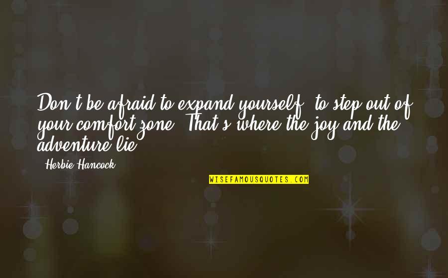 Out Of Your Comfort Zone Quotes By Herbie Hancock: Don't be afraid to expand yourself, to step Out Of Your Comfort Zone Quotes By Herbie Hancock: Don't be afraid to expand yourself, to step