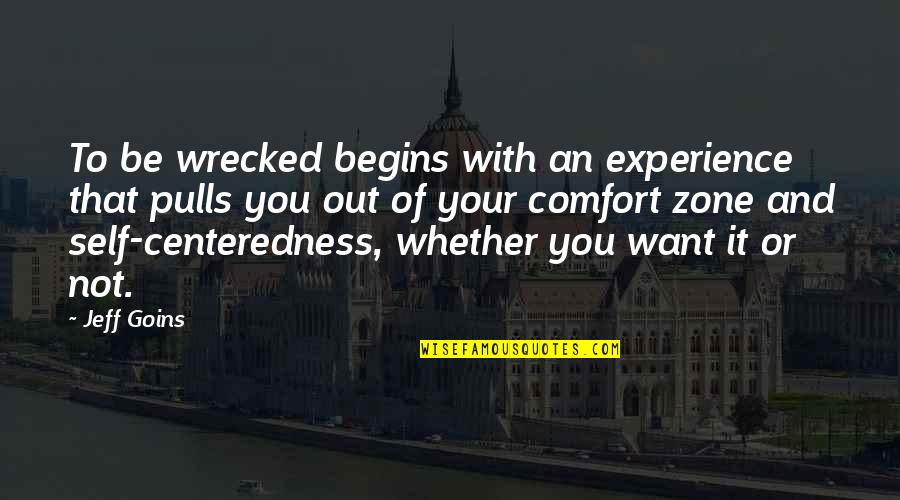 Out Of Your Comfort Zone Quotes By Jeff Goins: To be wrecked begins with an experience that Out Of Your Comfort Zone Quotes By Jeff Goins: To be wrecked begins with an experience that