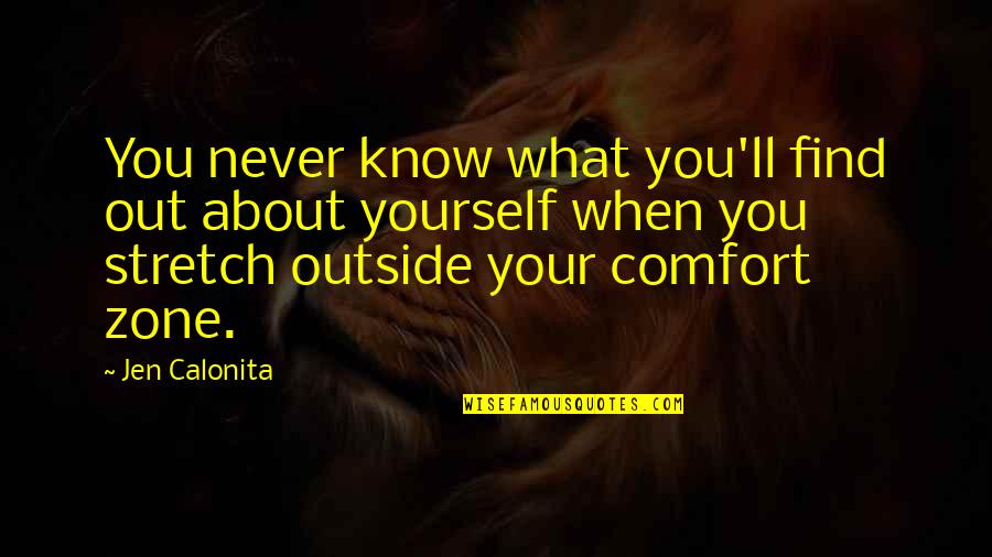Out Of Your Comfort Zone Quotes By Jen Calonita: You never know what you'll find out about Out Of Your Comfort Zone Quotes By Jen Calonita: You never know what you'll find out about