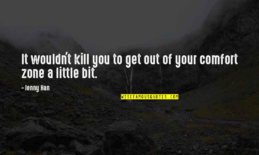 Out Of Your Comfort Zone Quotes By Jenny Han: It wouldn't kill you to get out of