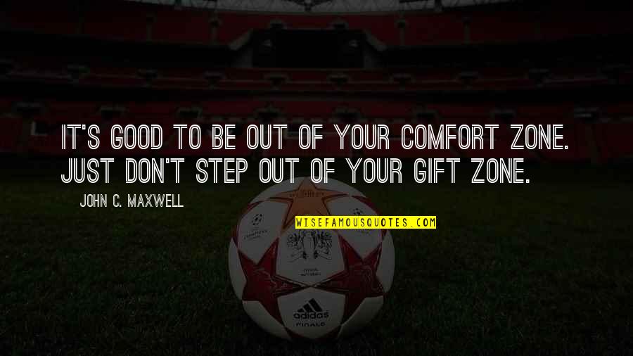 Out Of Your Comfort Zone Quotes By John C. Maxwell: It's good to be out of your comfort