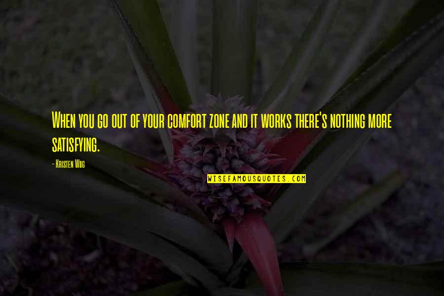 Out Of Your Comfort Zone Quotes By Kristen Wiig: When you go out of your comfort zone