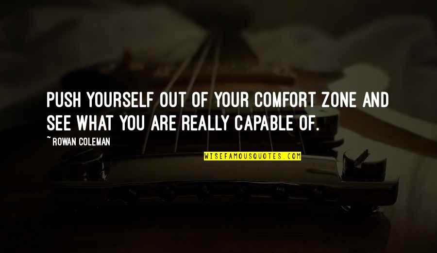 Out Of Your Comfort Zone Quotes By Rowan Coleman: Push yourself out of your comfort zone and