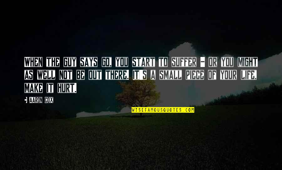 Out Of Your Life Quotes By Aaron Cox: When the guy says go, you start to Out Of Your Life Quotes By Aaron Cox: When the guy says go, you start to