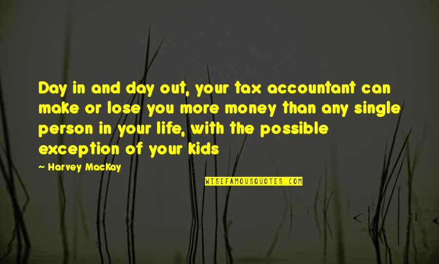 Out Of Your Life Quotes By Harvey MacKay: Day in and day out, your tax accountant Out Of Your Life Quotes By Harvey MacKay: Day in and day out, your tax accountant