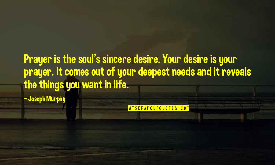 Out Of Your Life Quotes By Joseph Murphy: Prayer is the soul's sincere desire. Your desire Out Of Your Life Quotes By Joseph Murphy: Prayer is the soul's sincere desire. Your desire