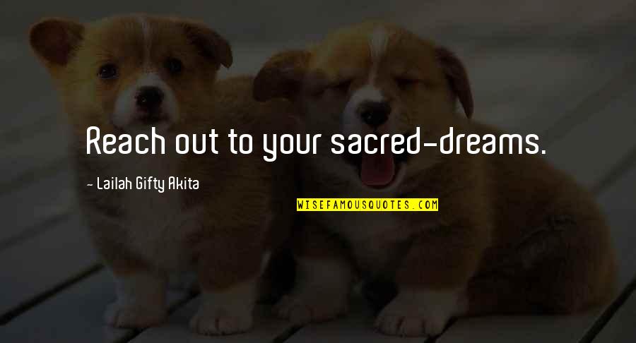Out Of Your Life Quotes By Lailah Gifty Akita: Reach out to your sacred-dreams. Out Of Your Life Quotes By Lailah Gifty Akita: Reach out to your sacred-dreams.