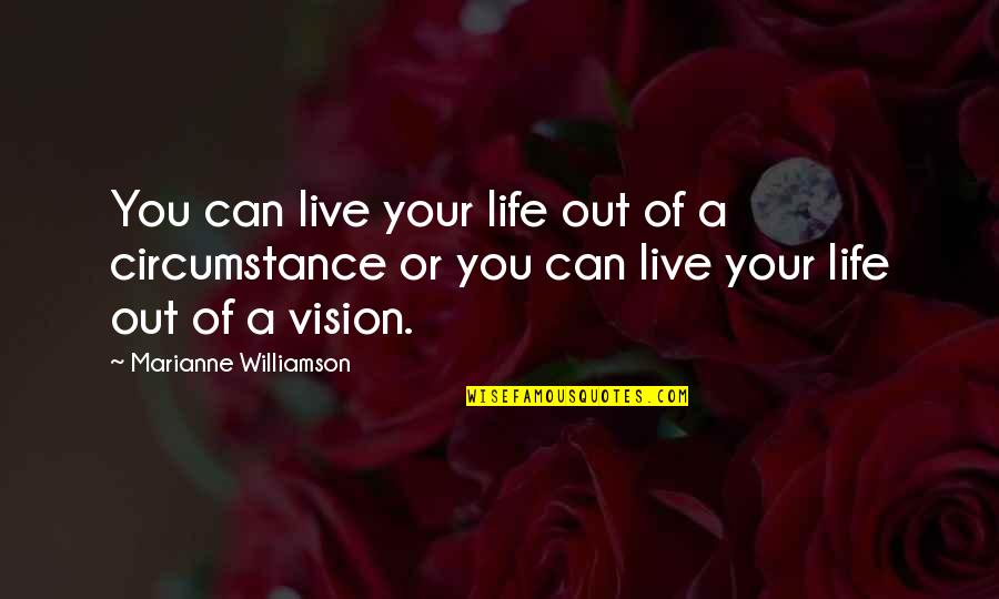 Out Of Your Life Quotes By Marianne Williamson: You can live your life out of a Out Of Your Life Quotes By Marianne Williamson: You can live your life out of a