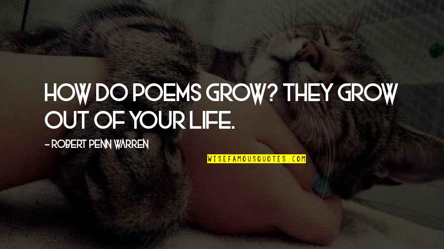 Out Of Your Life Quotes By Robert Penn Warren: How do poems grow? They grow out of Out Of Your Life Quotes By Robert Penn Warren: How do poems grow? They grow out of