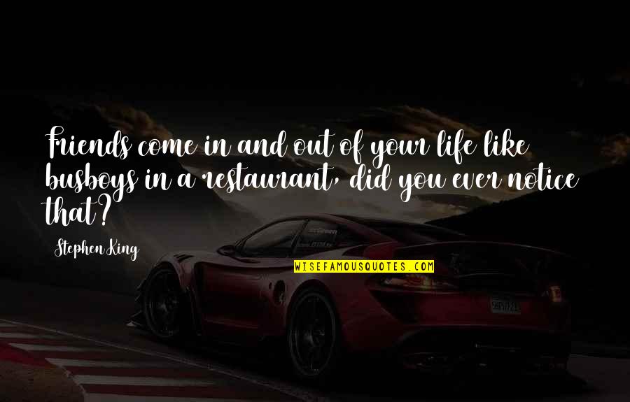 Out Of Your Life Quotes By Stephen King: Friends come in and out of your life Out Of Your Life Quotes By Stephen King: Friends come in and out of your life
