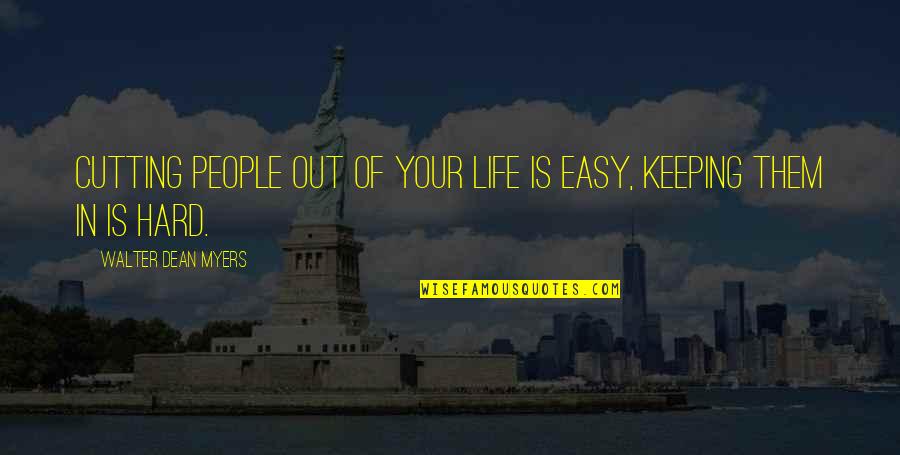 Out Of Your Life Quotes By Walter Dean Myers: Cutting people out of your life is easy, Out Of Your Life Quotes By Walter Dean Myers: Cutting people out of your life is easy,