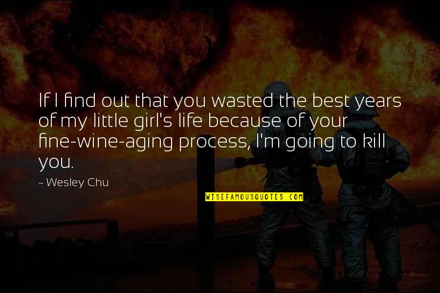 Out Of Your Life Quotes By Wesley Chu: If I find out that you wasted the Out Of Your Life Quotes By Wesley Chu: If I find out that you wasted the