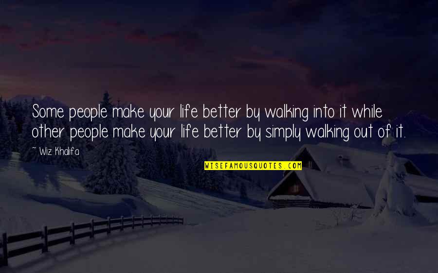 Out Of Your Life Quotes By Wiz Khalifa: Some people make your life better by walking Out Of Your Life Quotes By Wiz Khalifa: Some people make your life better by walking