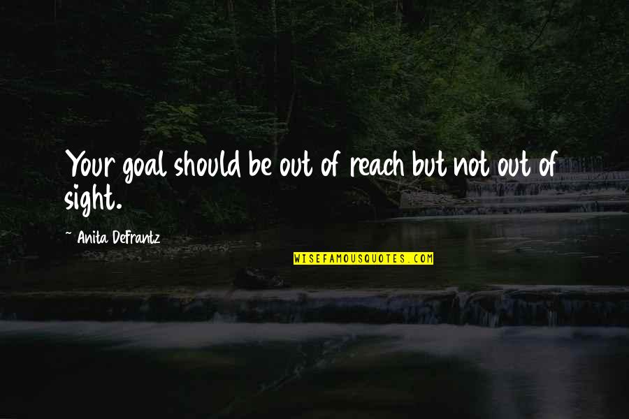 Out Of Your Reach Quotes By Anita DeFrantz: Your goal should be out of reach but