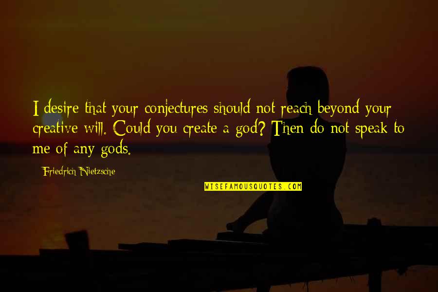 Out Of Your Reach Quotes By Friedrich Nietzsche: I desire that your conjectures should not reach