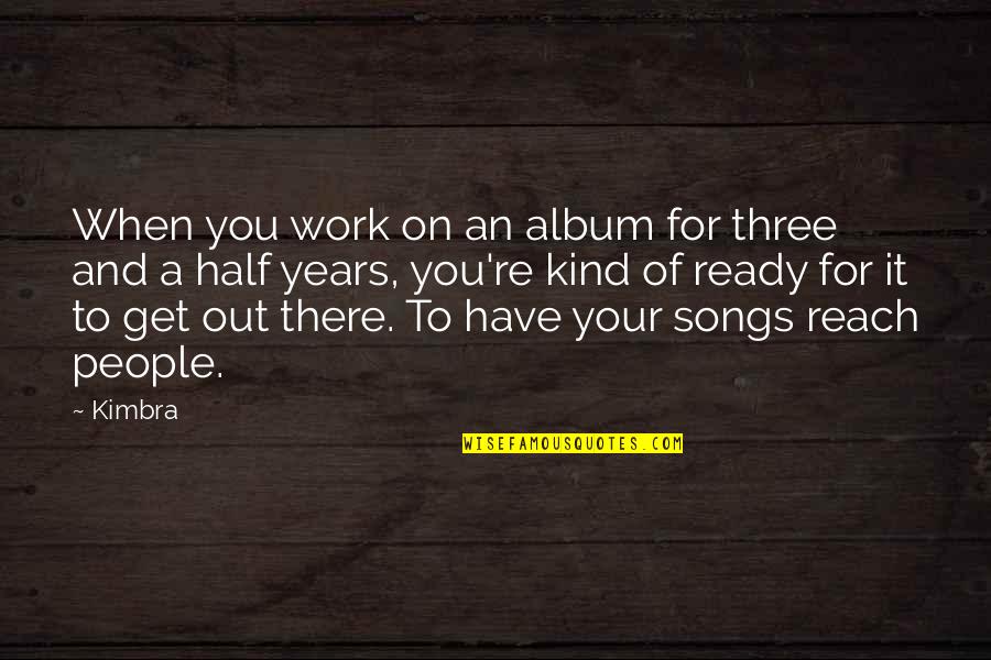 Out Of Your Reach Quotes By Kimbra: When you work on an album for three