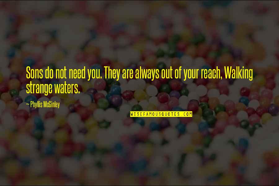 Out Of Your Reach Quotes By Phyllis McGinley: Sons do not need you. They are always