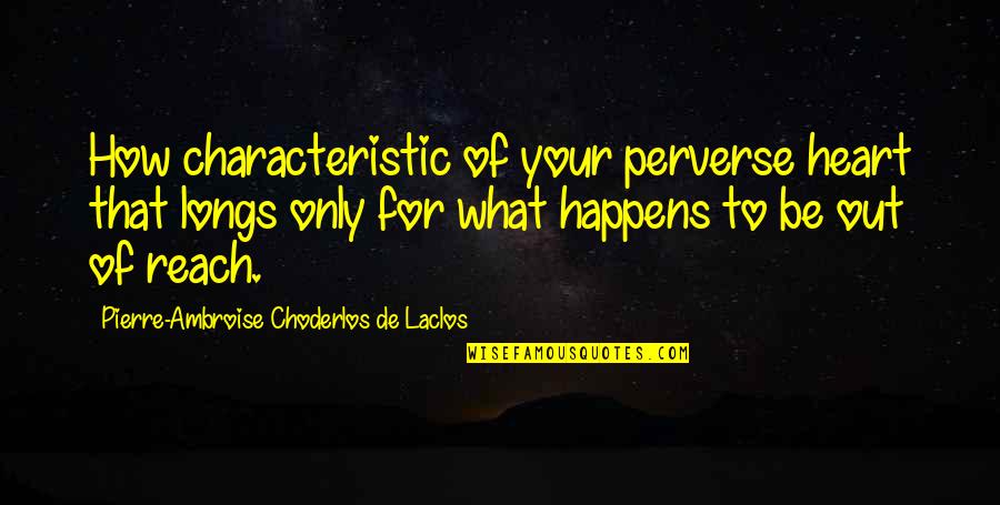 Out Of Your Reach Quotes By Pierre-Ambroise Choderlos De Laclos: How characteristic of your perverse heart that longs