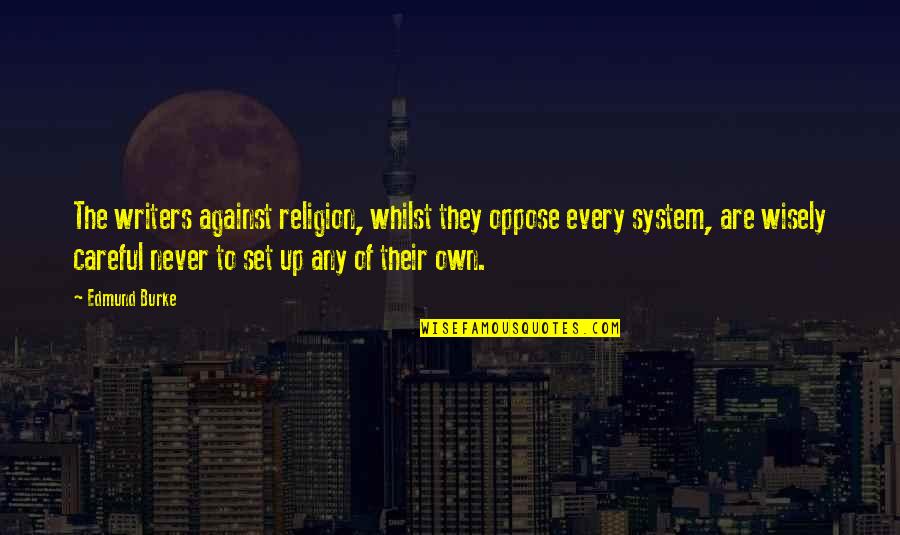 Out Of Your System Quotes By Edmund Burke: The writers against religion, whilst they oppose every