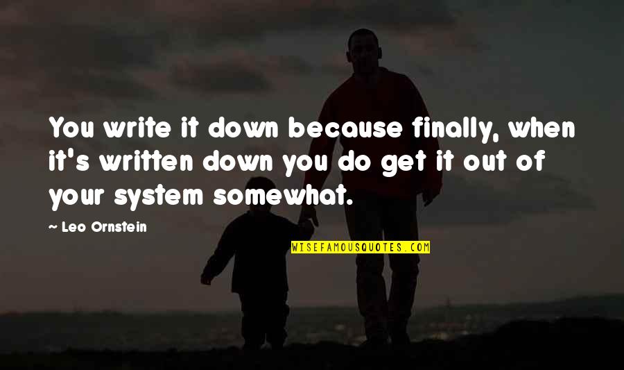Out Of Your System Quotes By Leo Ornstein: You write it down because finally, when it's