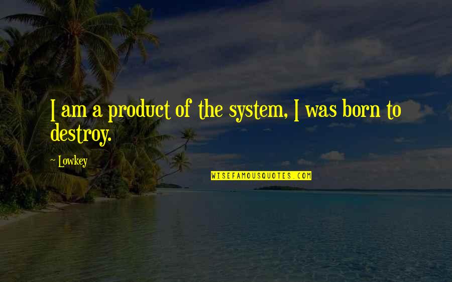 Out Of Your System Quotes By Lowkey: I am a product of the system, I