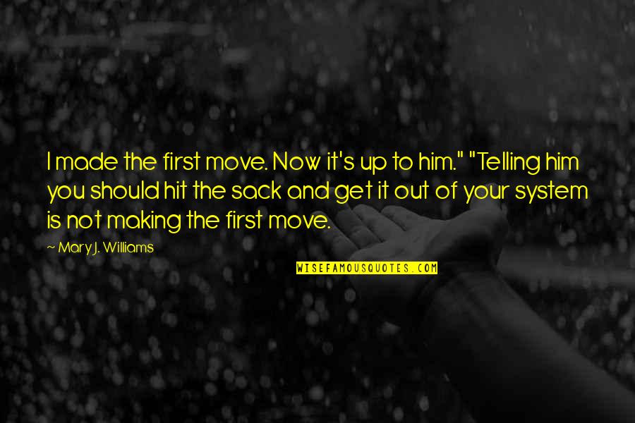 Out Of Your System Quotes By Mary J. Williams: I made the first move. Now it's up