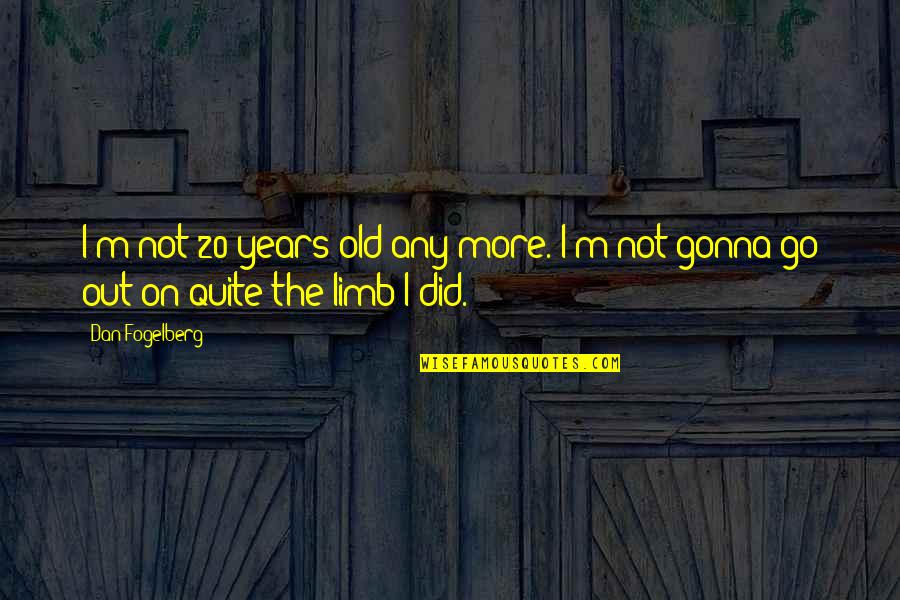 Out On A Limb Quotes By Dan Fogelberg: I'm not 20 years old any more. I'm