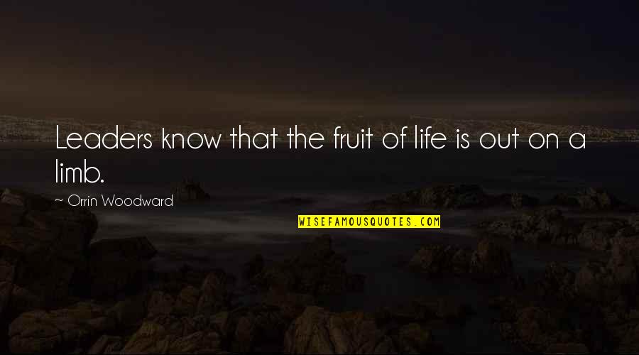 Out On A Limb Quotes By Orrin Woodward: Leaders know that the fruit of life is