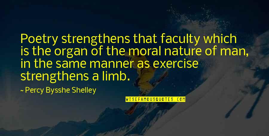 Out On A Limb Quotes By Percy Bysshe Shelley: Poetry strengthens that faculty which is the organ