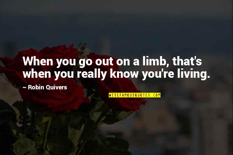 Out On A Limb Quotes By Robin Quivers: When you go out on a limb, that's